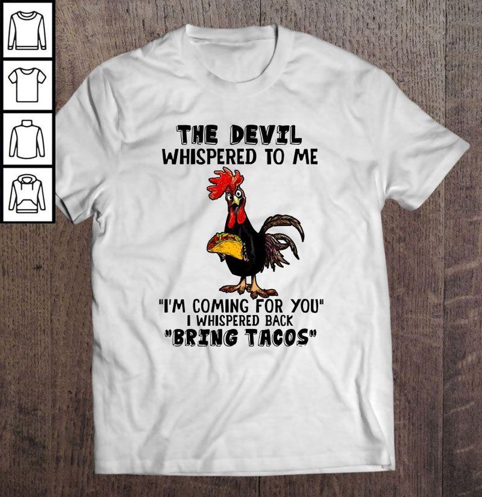 The Devil Whispered To Me I Am Coming For You I Whispered Back Bring Tacos Chicken Gift Top