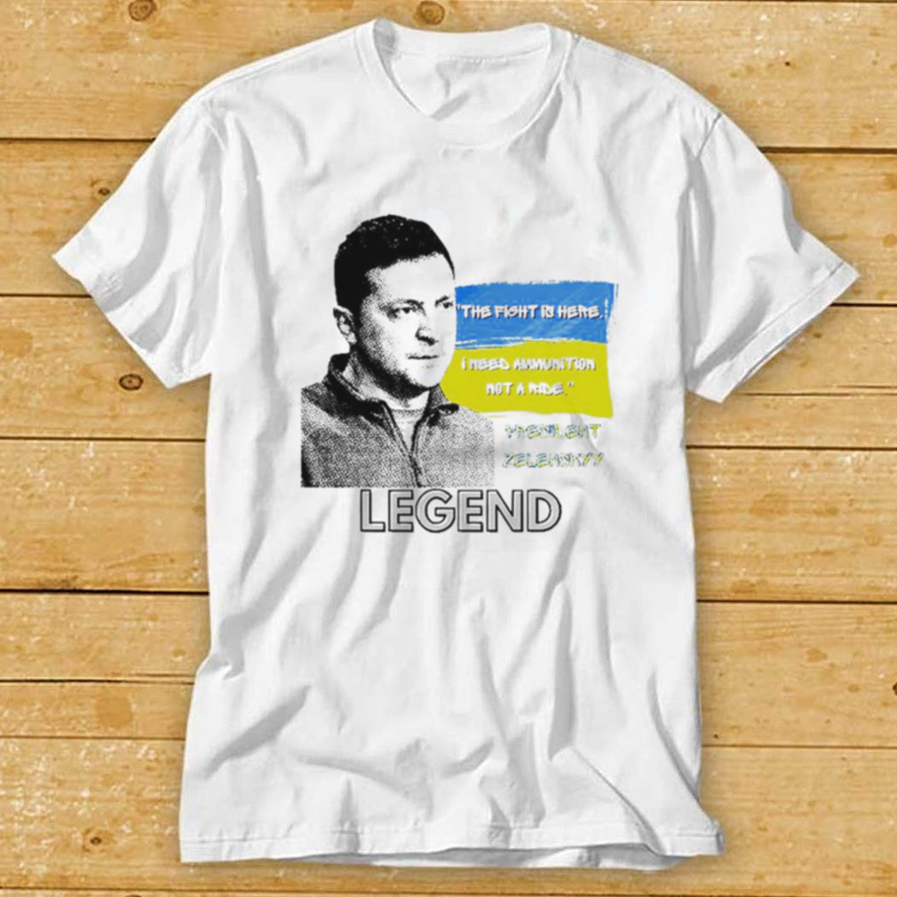 The Fight Is Here Ukraine President Zelenskyy Legend T Shirt