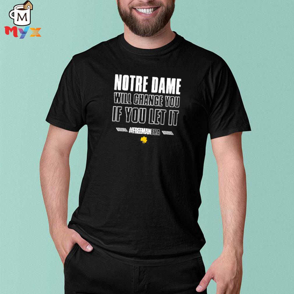 The fighting irish notre dame will change you if you let it #freemanera notre dame Football shirt