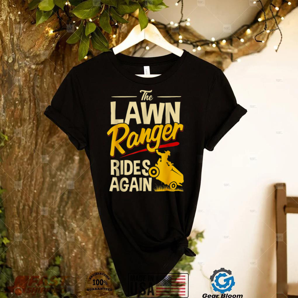 The Lawn Ranger Rides Again   Lawn Tractor Mowing T Shirt