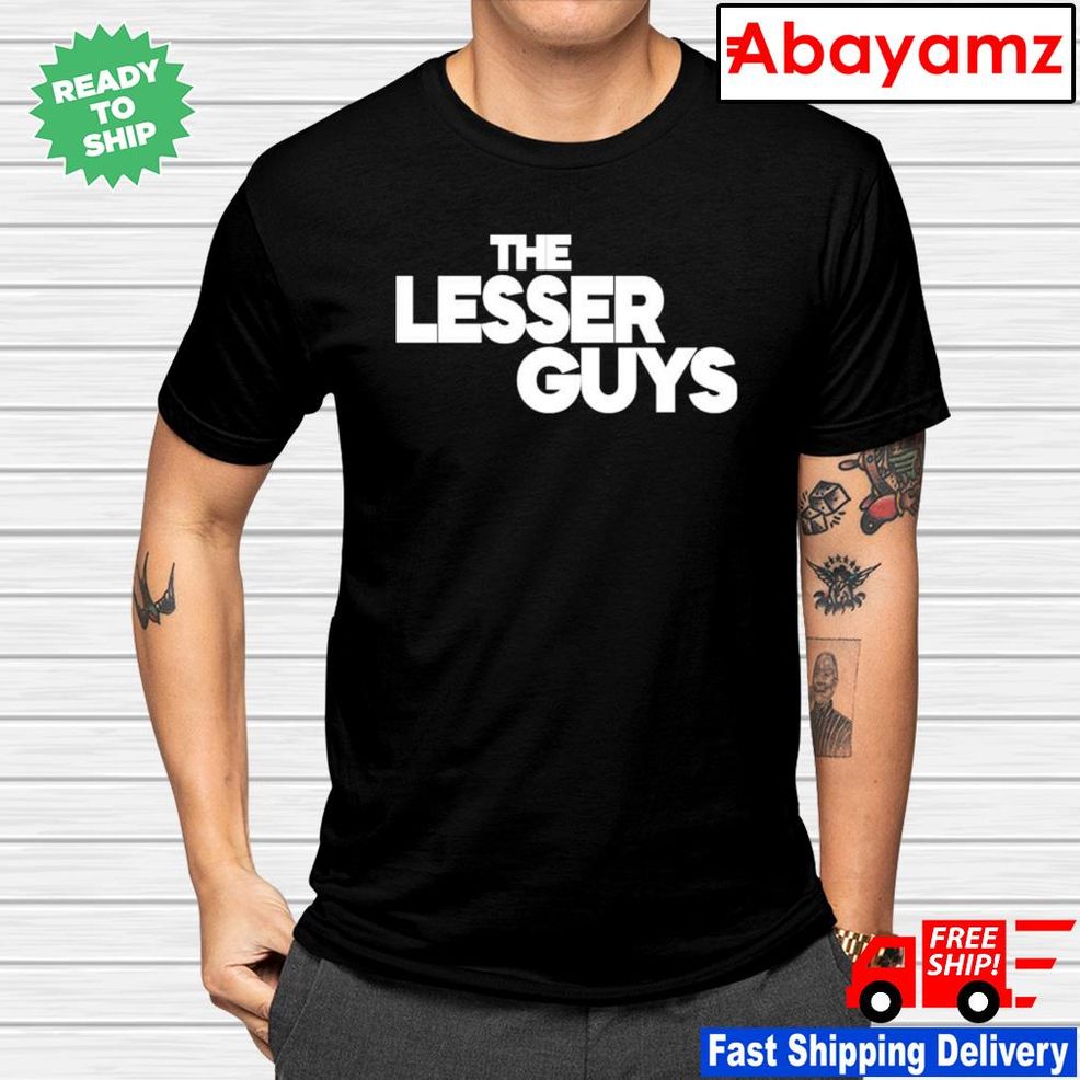 The Lesser Guys Shirt