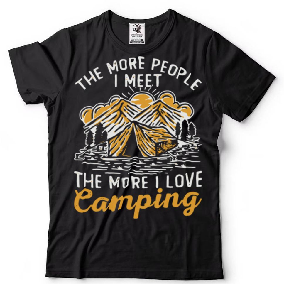 The More People I Meet The More I Love Camping Shirt