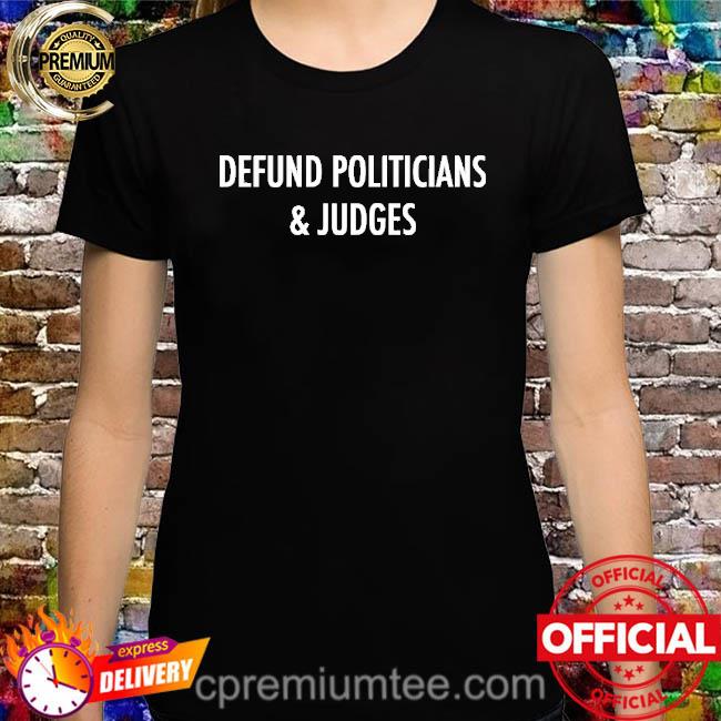 Thekitodiet Thekitodiet Defund Politicians And Judges Shirt