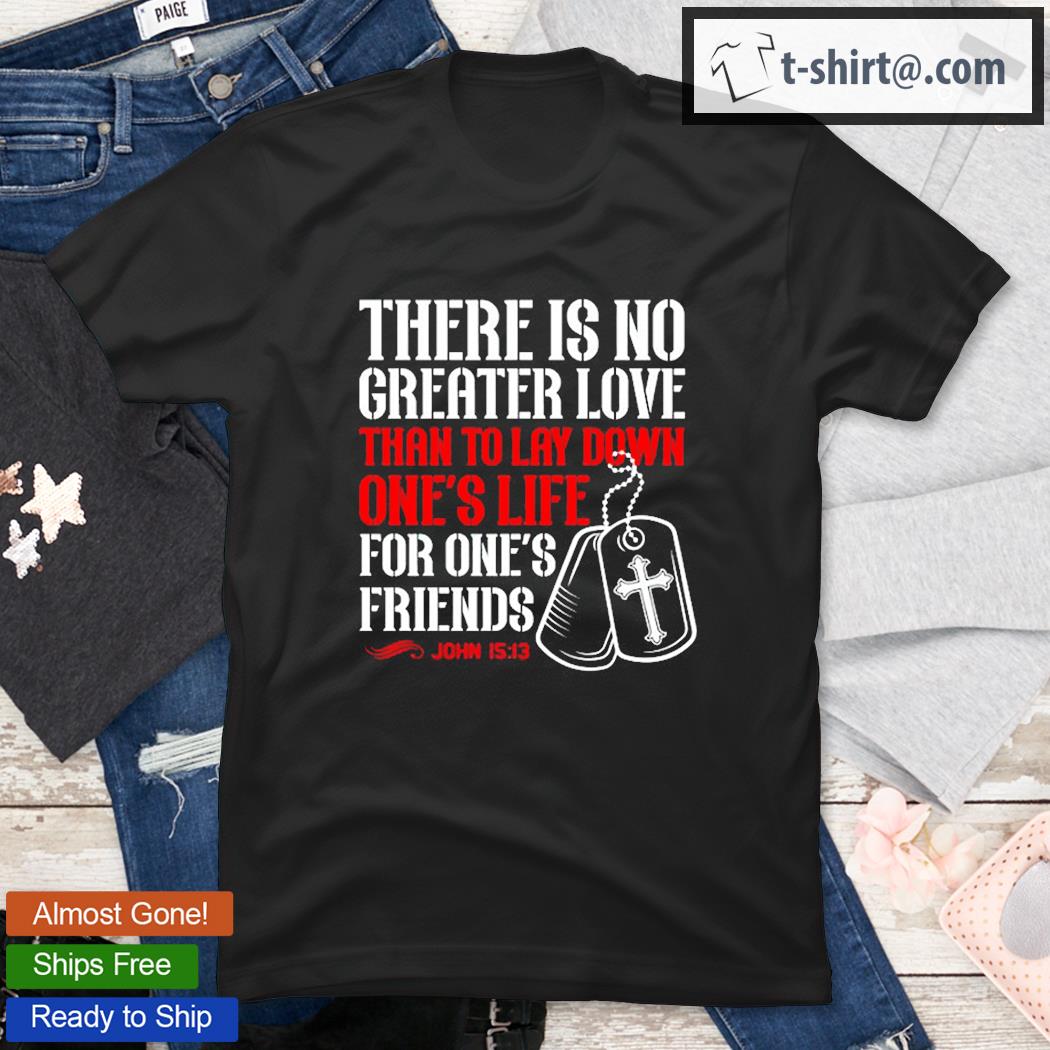 There Is No Greater Love John 1513 T-Shirt