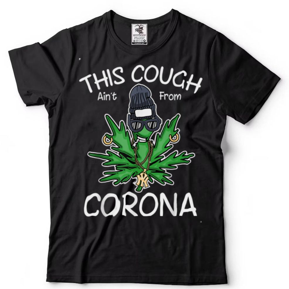 This Cough Ain't From Corona, Cool Weed, Cannabis 420 Tee T Shirt