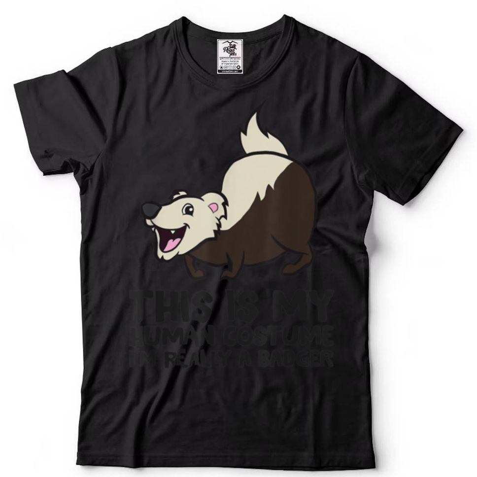 This Is My Human Costume Im Really A Badger T Shirt Tee