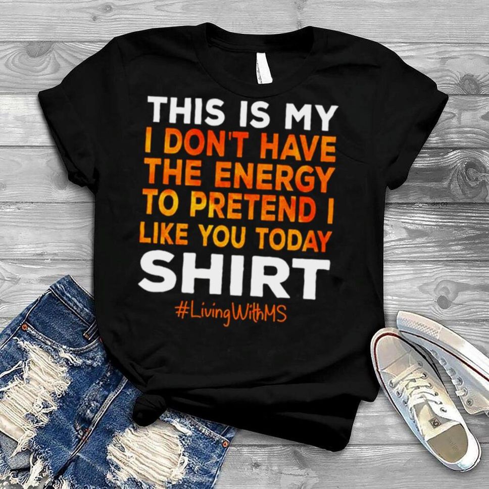 This Is My I Don’t Have The Energy To Pretend I Like You Today Shirt