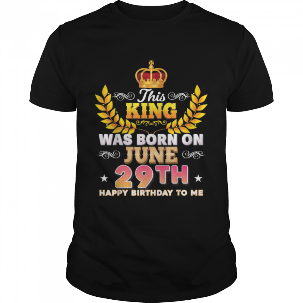 This King Was Born On June 29 29th Happy Birthday To Me T-Shirt B0B2DHX7YV