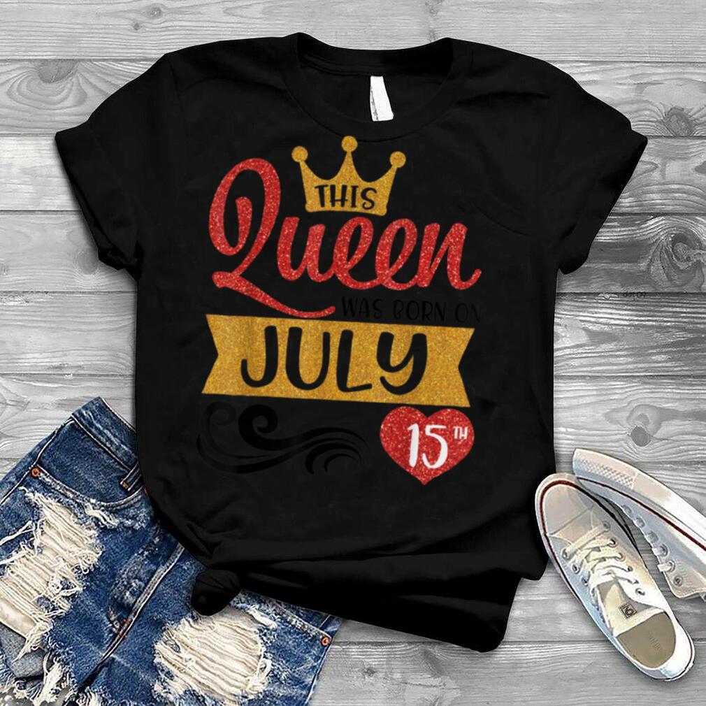 This Queen Was Born On July 15th Happy Birthday To Me Mommy T Shirt