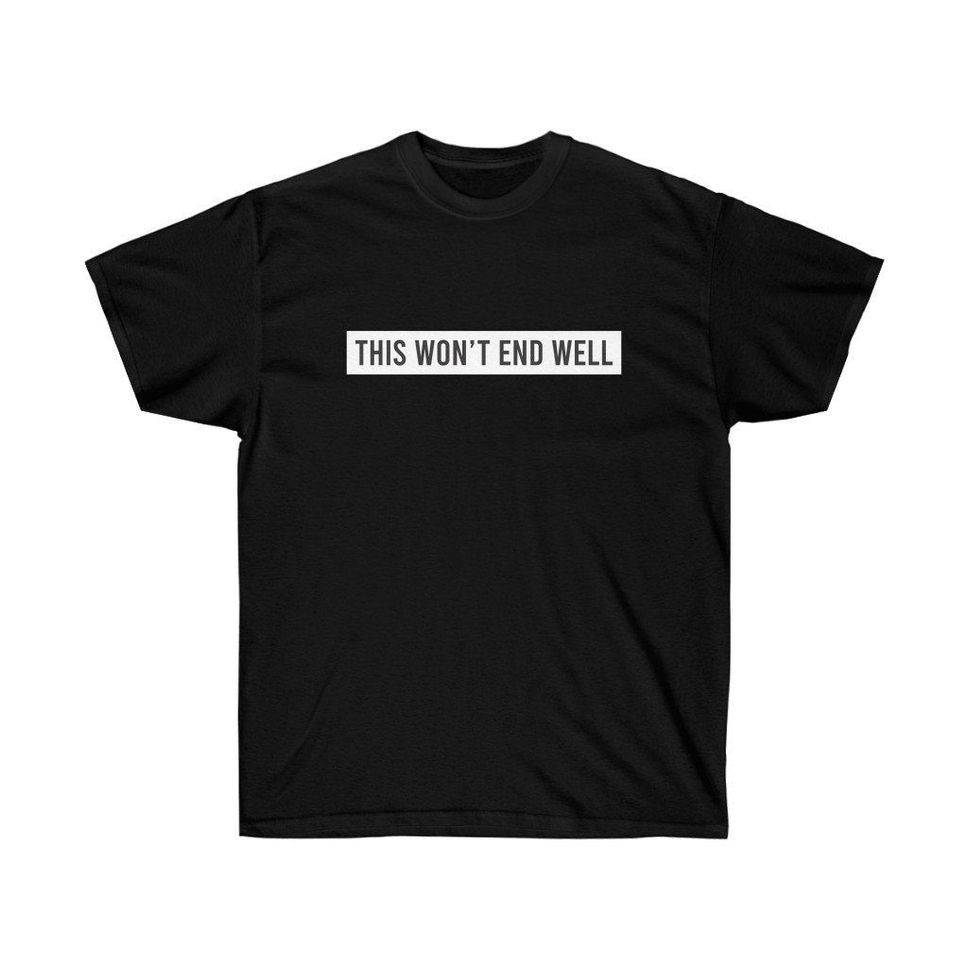 This Wont End Well Shirt