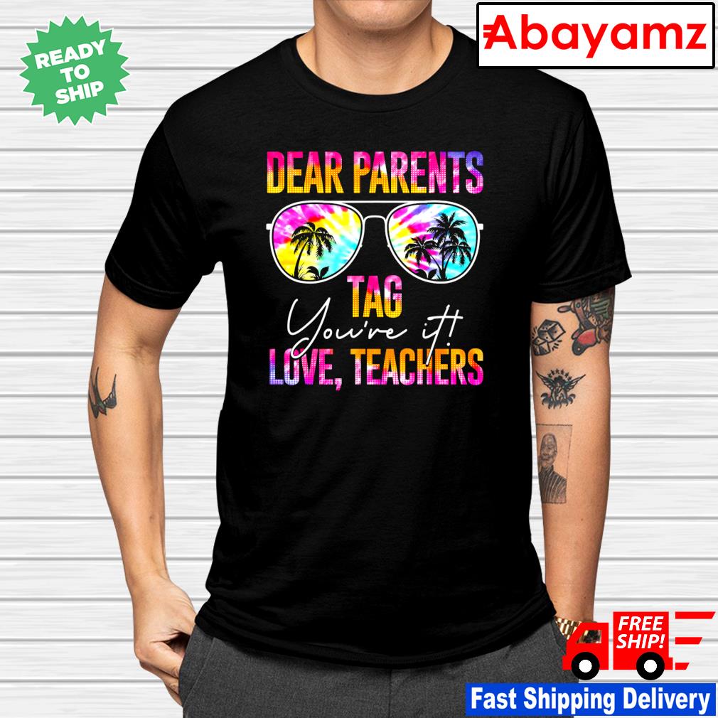Tie Dye Dear Parents Tag Youre It Last Day Of School Teacher shirt