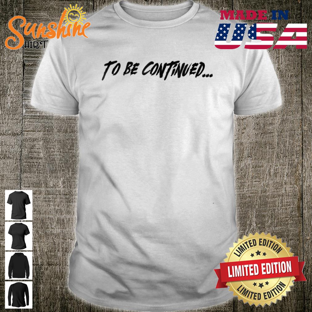 To Be Continued Comic TV Show Shirt