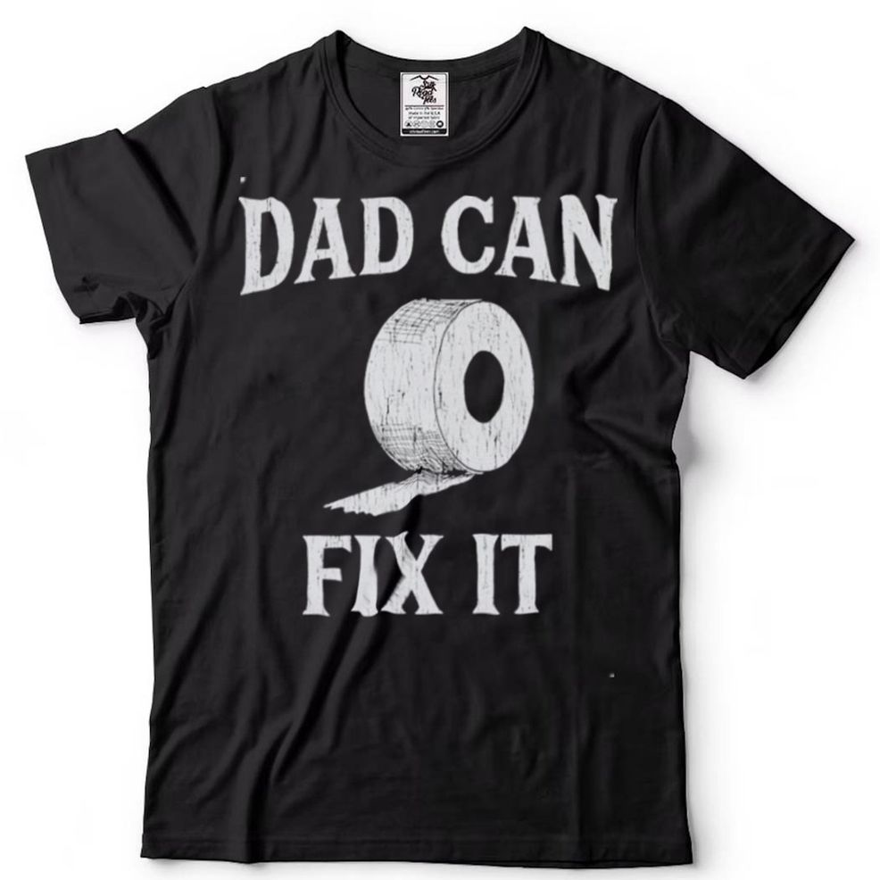 Toilet Paper Dad Can Fix It Shirt