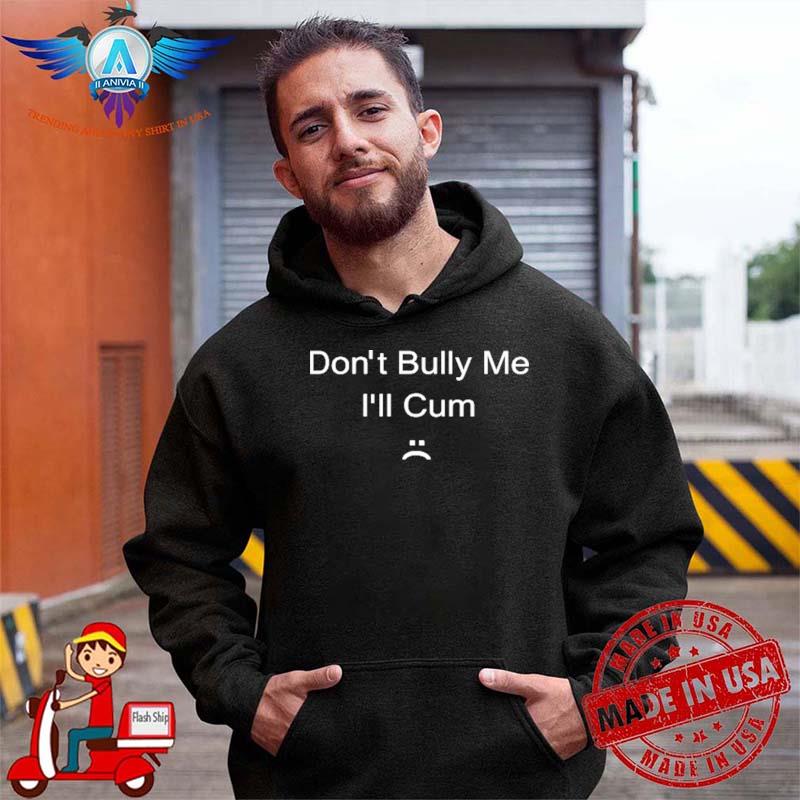 Tom Macdonald Don’t Bully Me I’ll Cum shirt