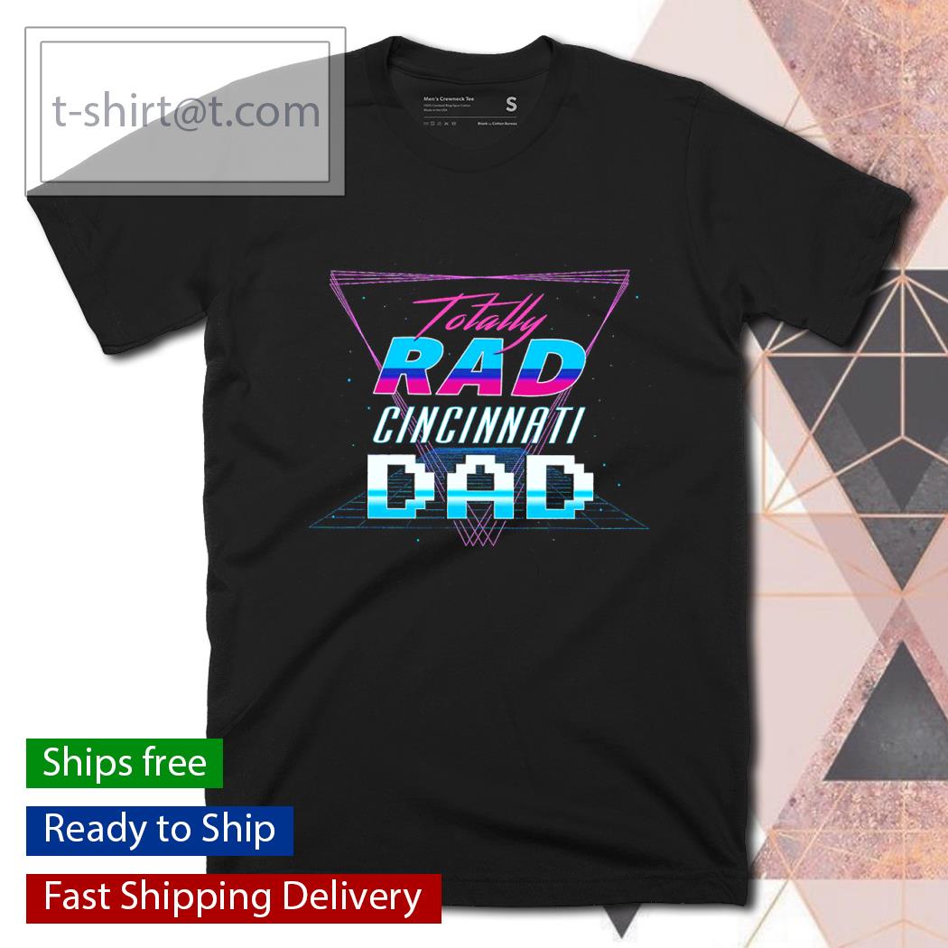 Totally Rad Cincinnati Dad shirt