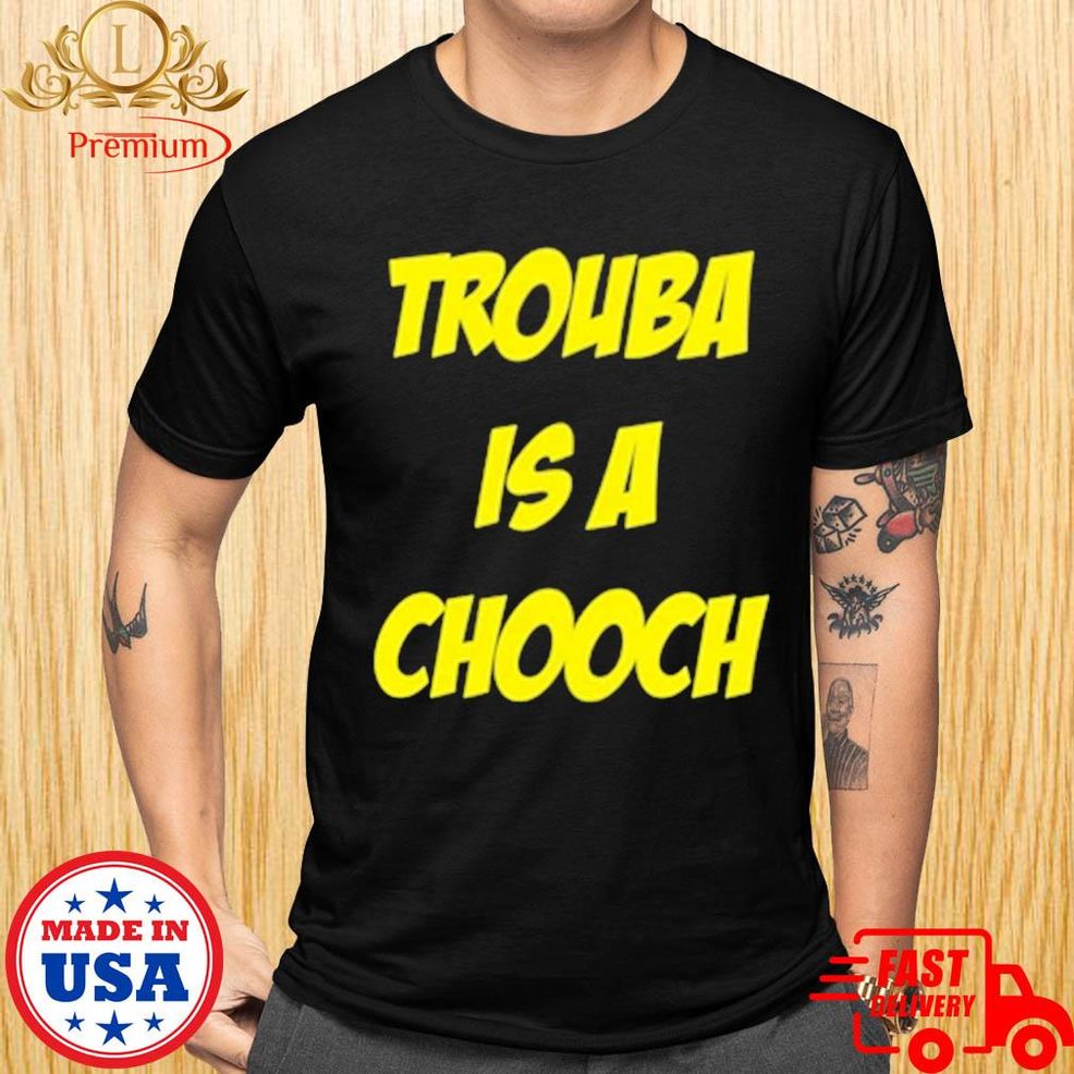 Trouba Is A Chooch Rupper17 Shirt