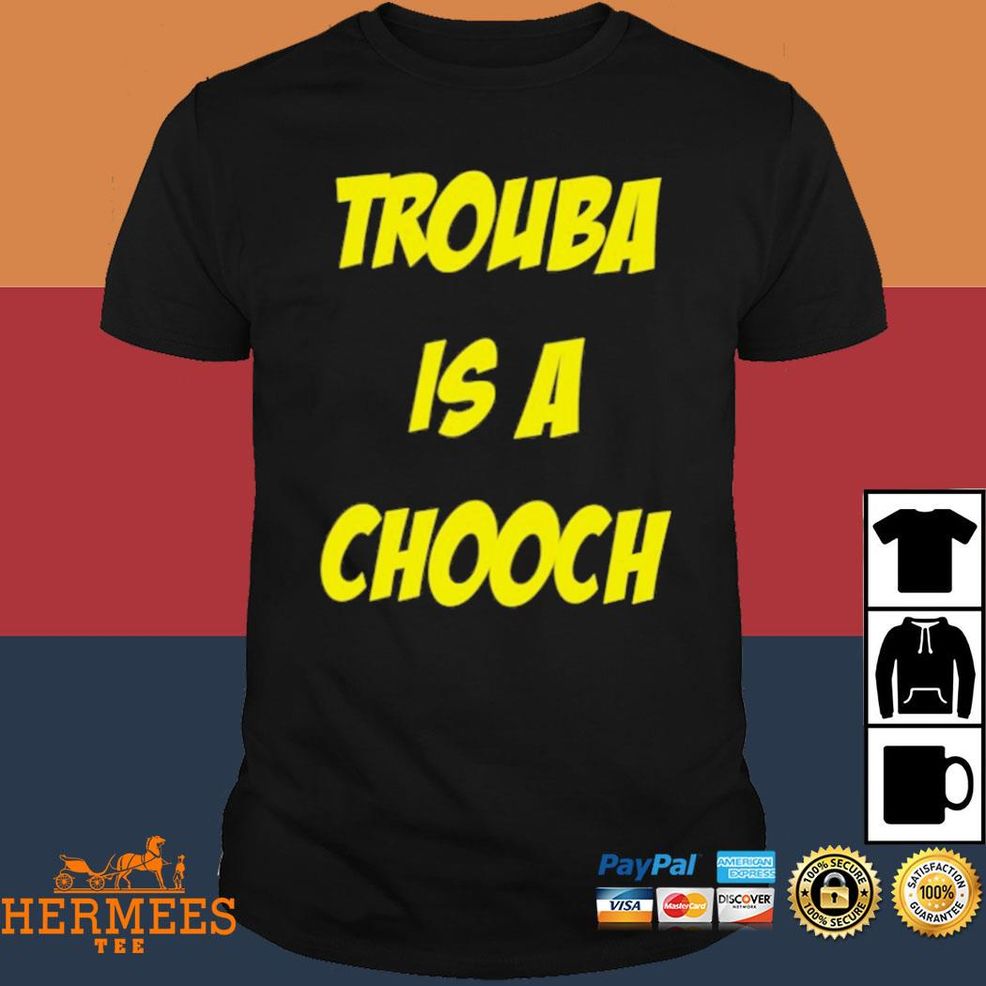Trouba Is A Chooch Shirt