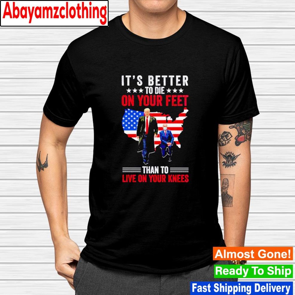 Trump Biden It’s Better To Die On Your Feet Than To Live On Your Knees Shirt