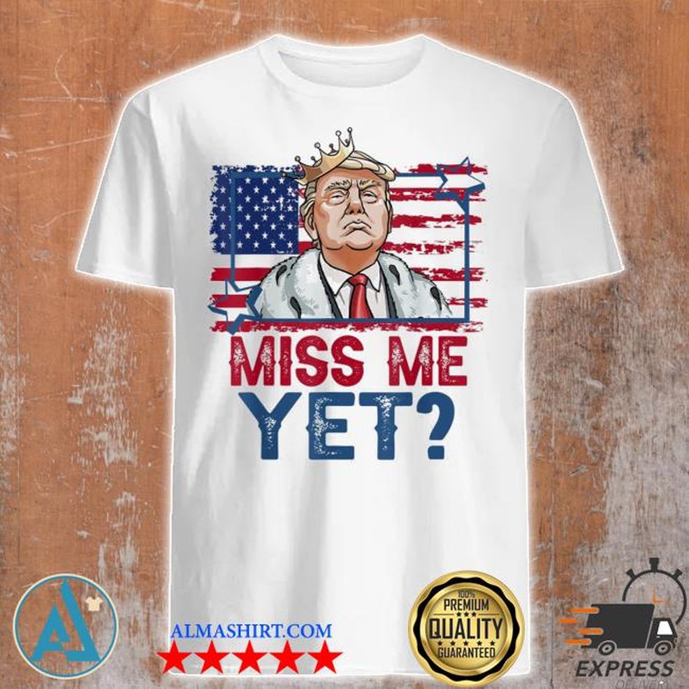 Trump Miss Me Yet Support Donald Trump President 2024 Shirt