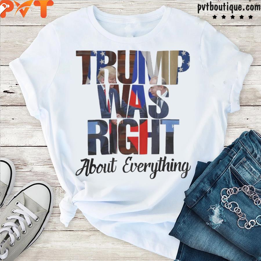 Trump putin doug Trump was right about everything shirt