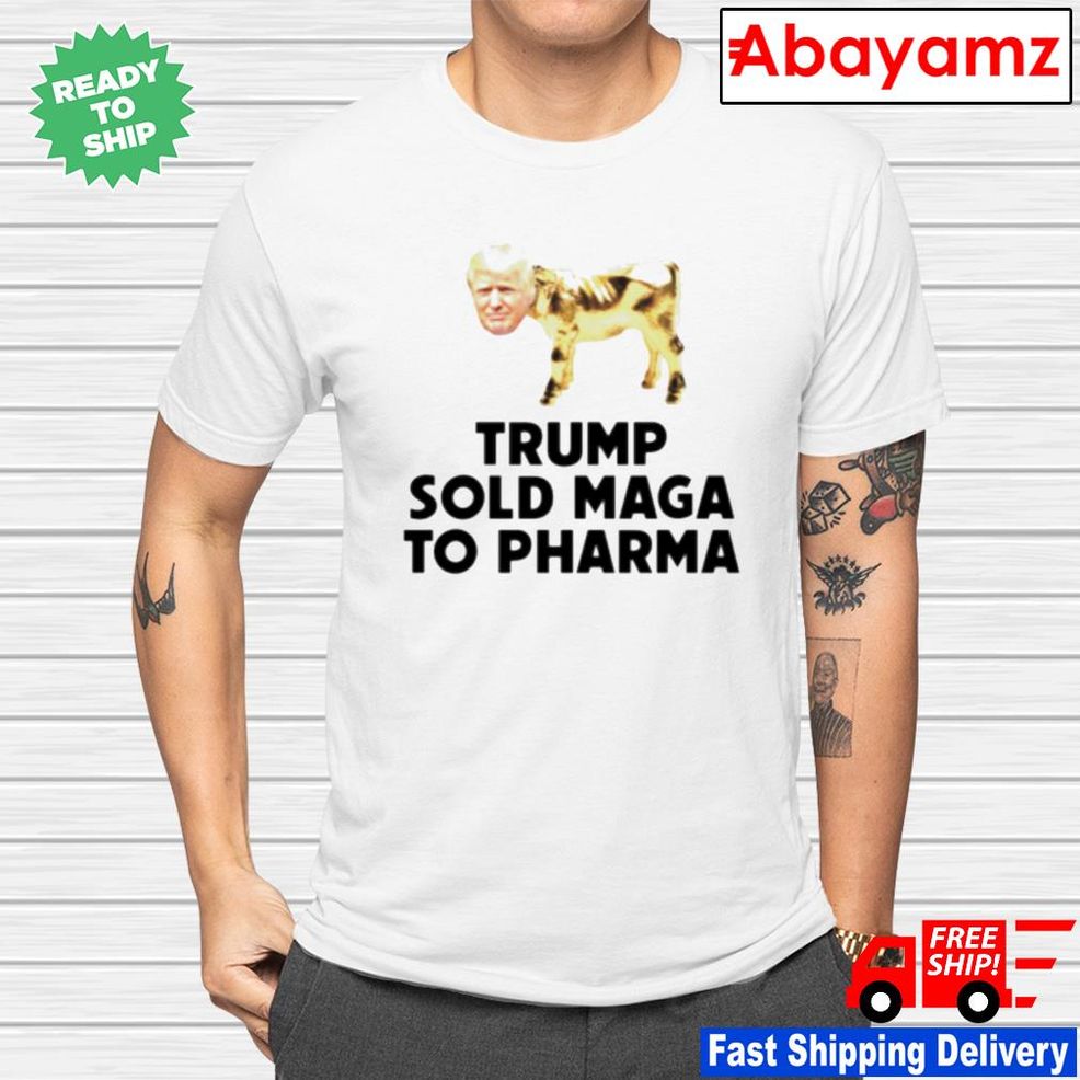 Trump Sold Maga To Pharma Shirt