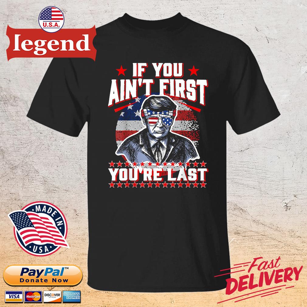 Trump Sunglasses If You Ain’t First You’re Last USA Flag Shirt