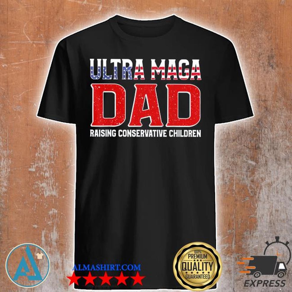 Ultra Maga Dad Raising Conservative Children Shirt