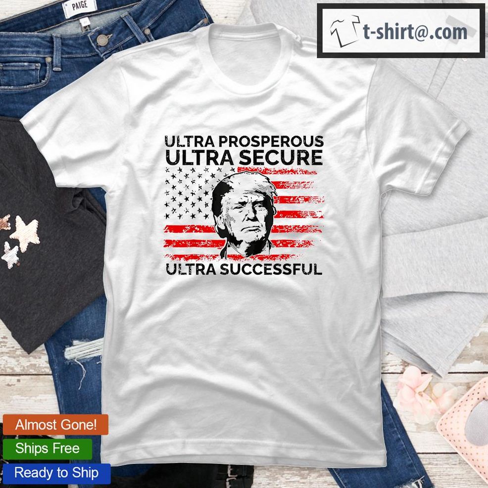 Ultra Prosperous Ultra Secure Ultra Successful Pro Trump 24 T Shirt