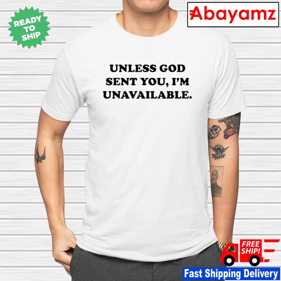 Unless God Sent You I'm Unavailable Shirt