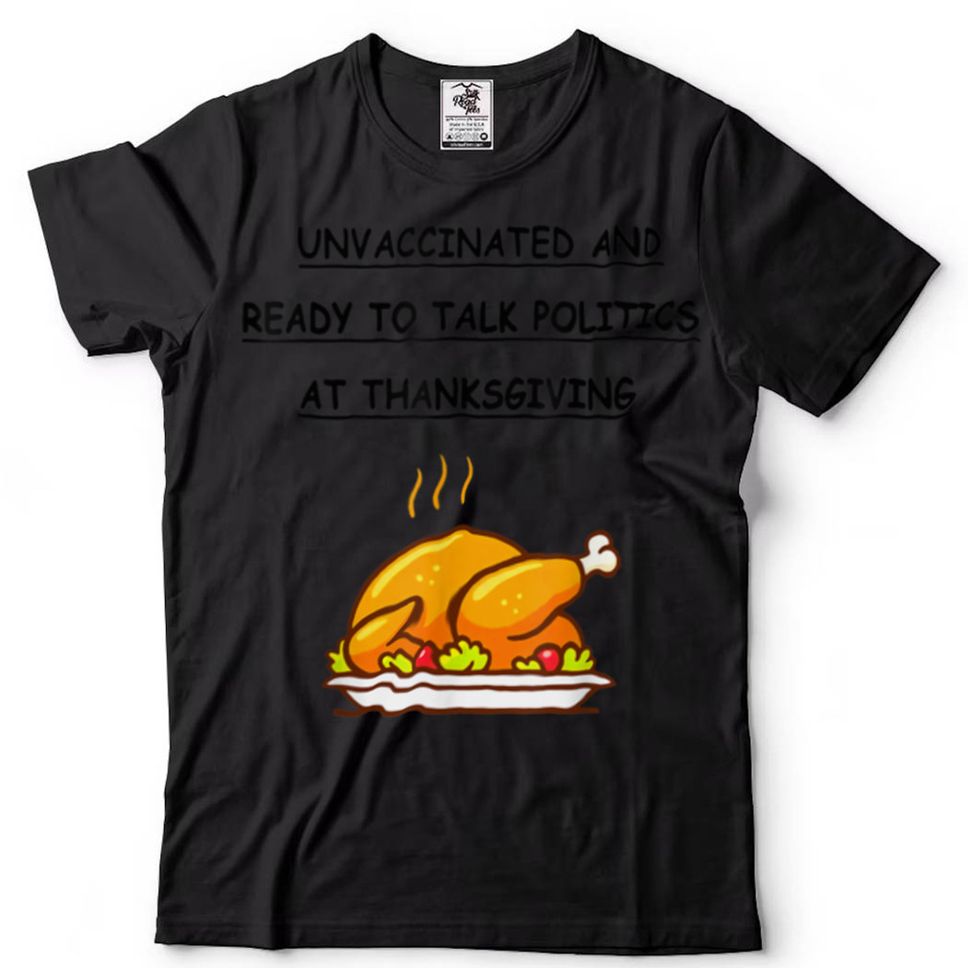 Vaccinated And Ready To Talk Politics At Thanksgiving Day T Shirt Tee