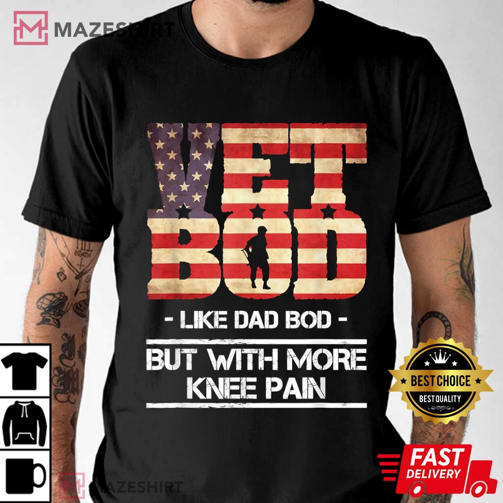 Vet Bod Like A Dad Bod But With More Knee Pain Veterans Day T-Shirt