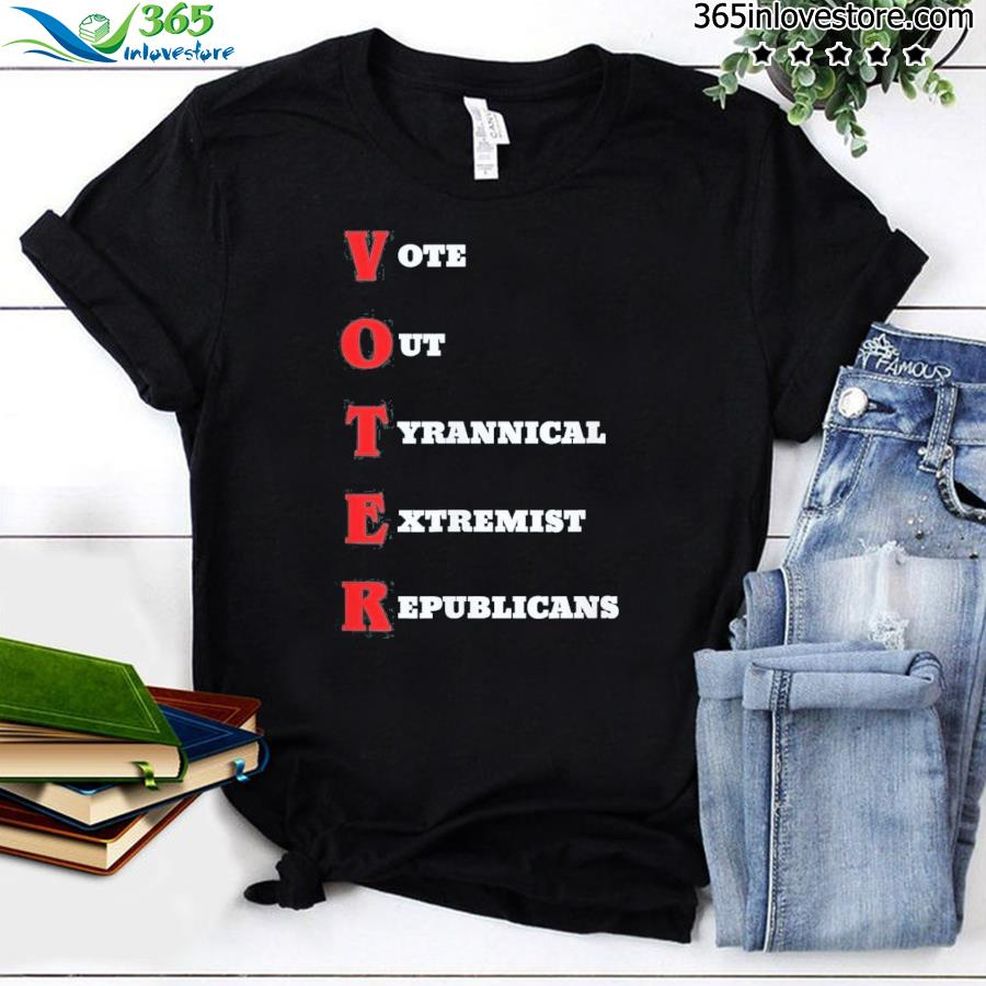 Vote Out Tyrannical Extremist Republicans Shirt