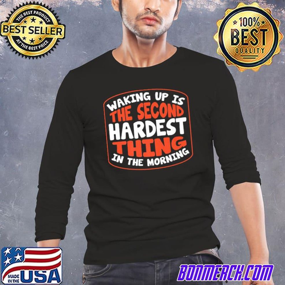 Waking Up Is The Second Hardest Thing In The Morning Premium T Shirt