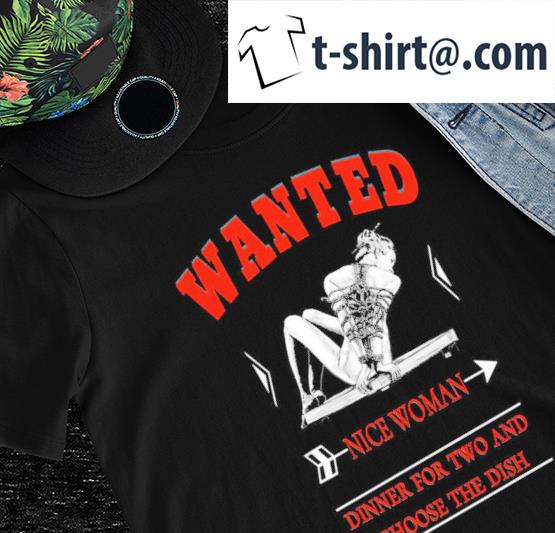 Wanted Nice Woman dinner for two and choose the dish shirt