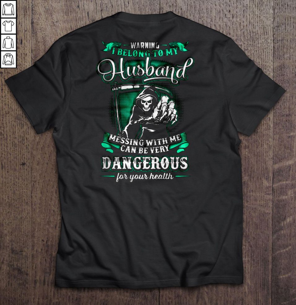 Warning I Belong To My Husband Messing With Me Can Be Very Dangerous For Your Health Shirt