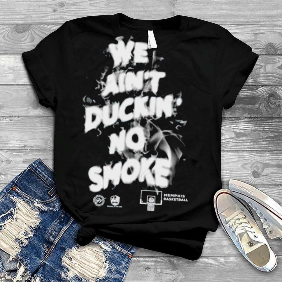 We Ain’t Duckin’ No Smoke Memphis Basketball Shirt
