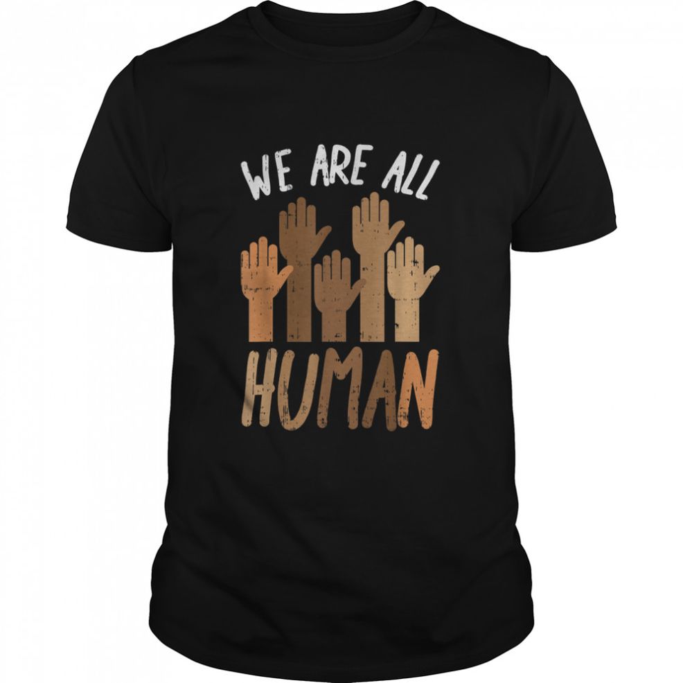 We Are All Human Melanin Black History Pride Africa BLM Gift T Shirt