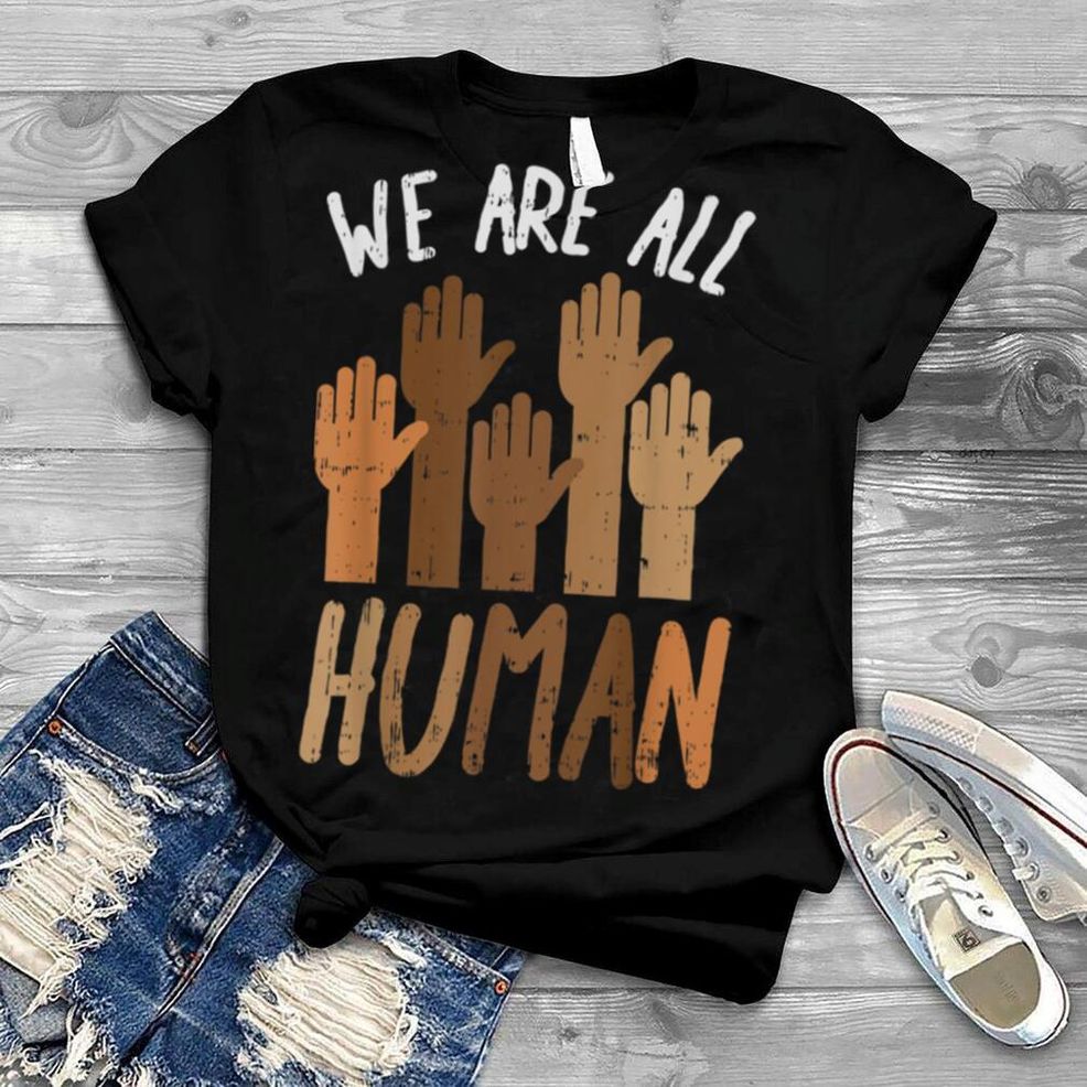 We Are All Human Melanin Black History Pride Africa BLM Gift T Shirt
