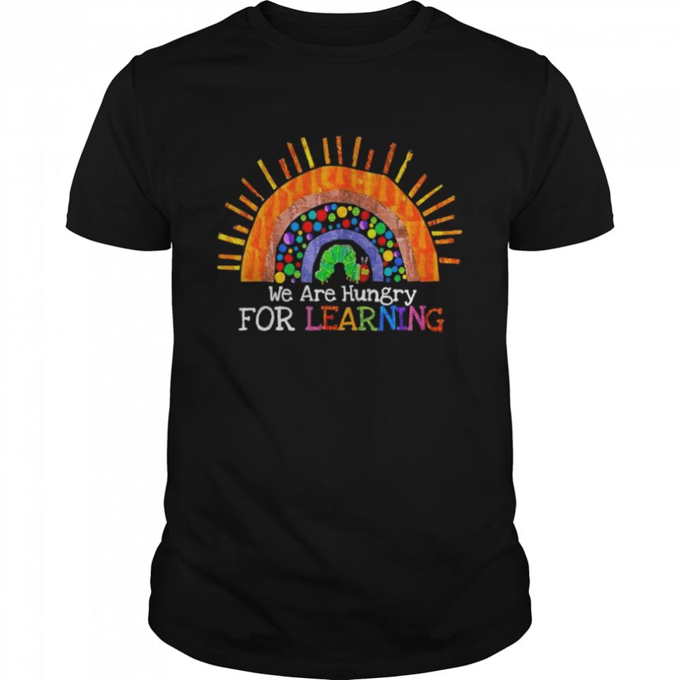 We Are Hungry For Learning Rainbow Caterpillar Teacher Shirt