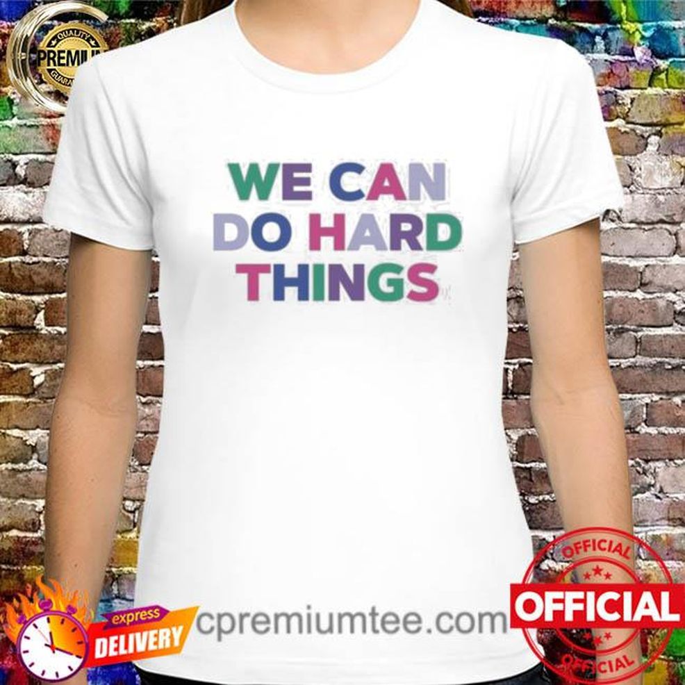 We Can Do Hard Things Shirt