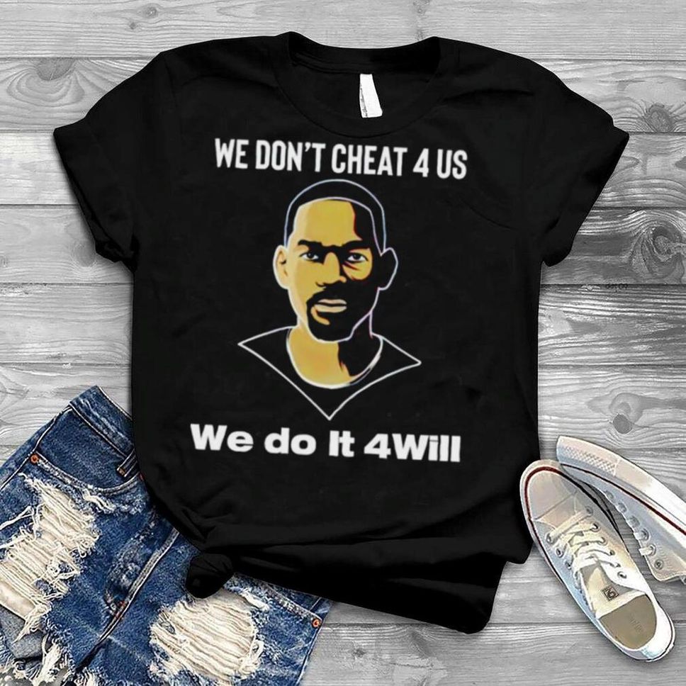We Don’t Cheat 4 Us We Do It 4will Shirt