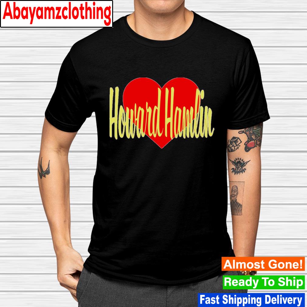 We Love Howard Hamlin shirt