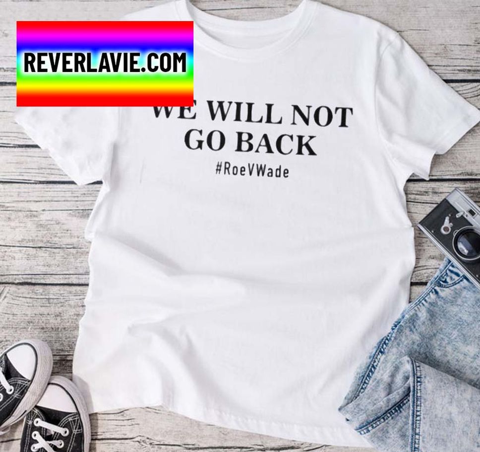 We Will Not Go Back Protect Roe V Wade Classic Classic T Shirt