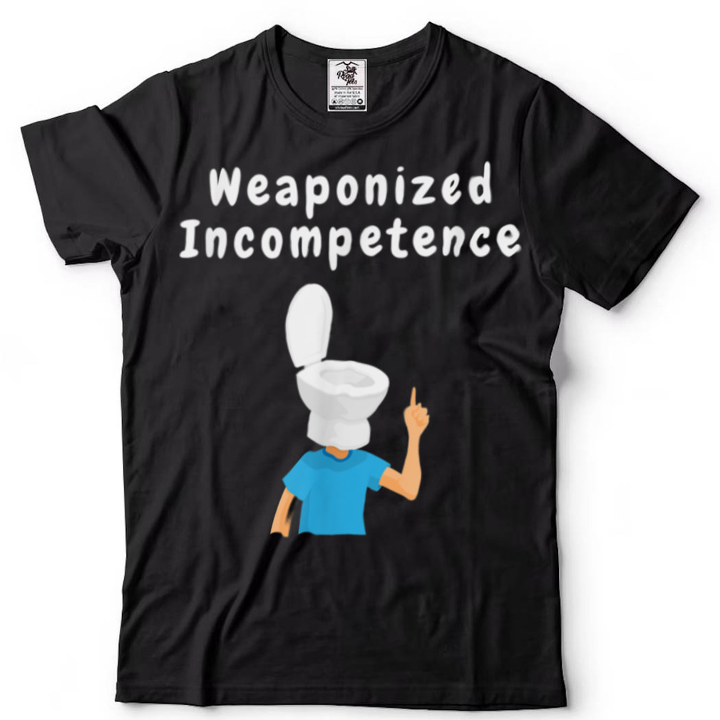 Weaponized Incompetence T Shirt