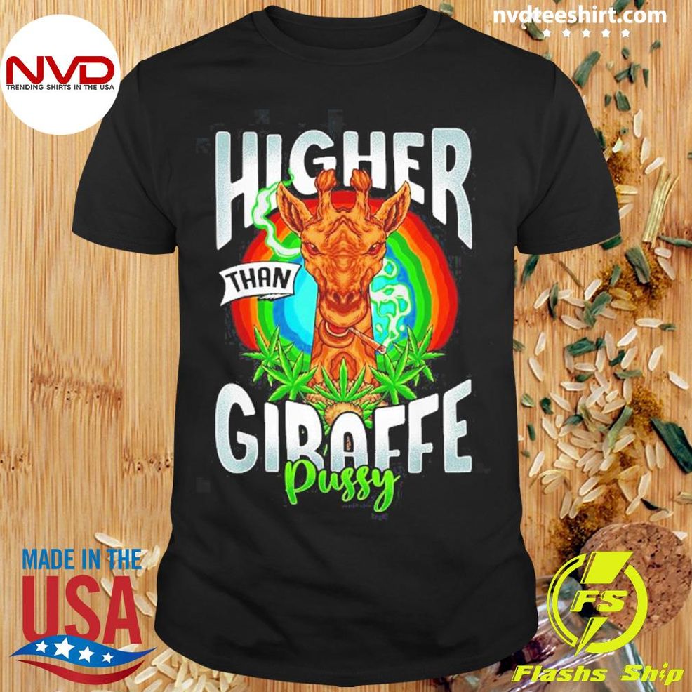 Weed Higher Than Giraffe Pussy Shirt