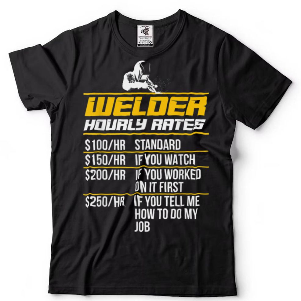 Welder Hourly Rate Shirt Welding Shirt Welder Gift T Shirt