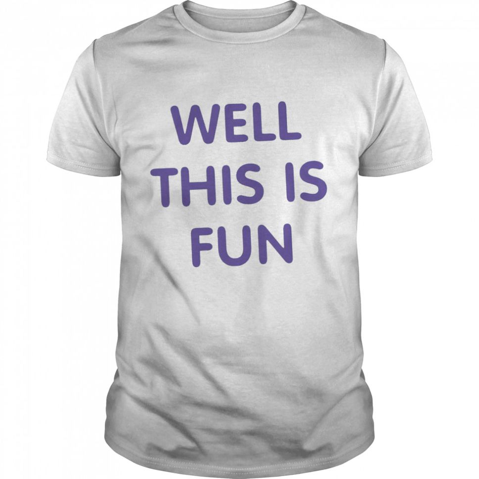 Well This Is Fun 2022 T Shirt