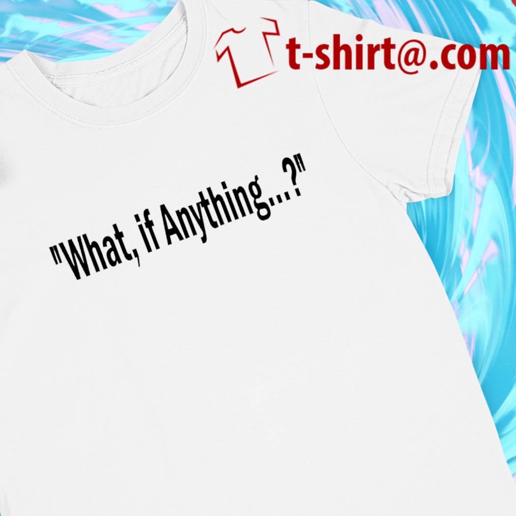 What If Anything 2022 T-shirt