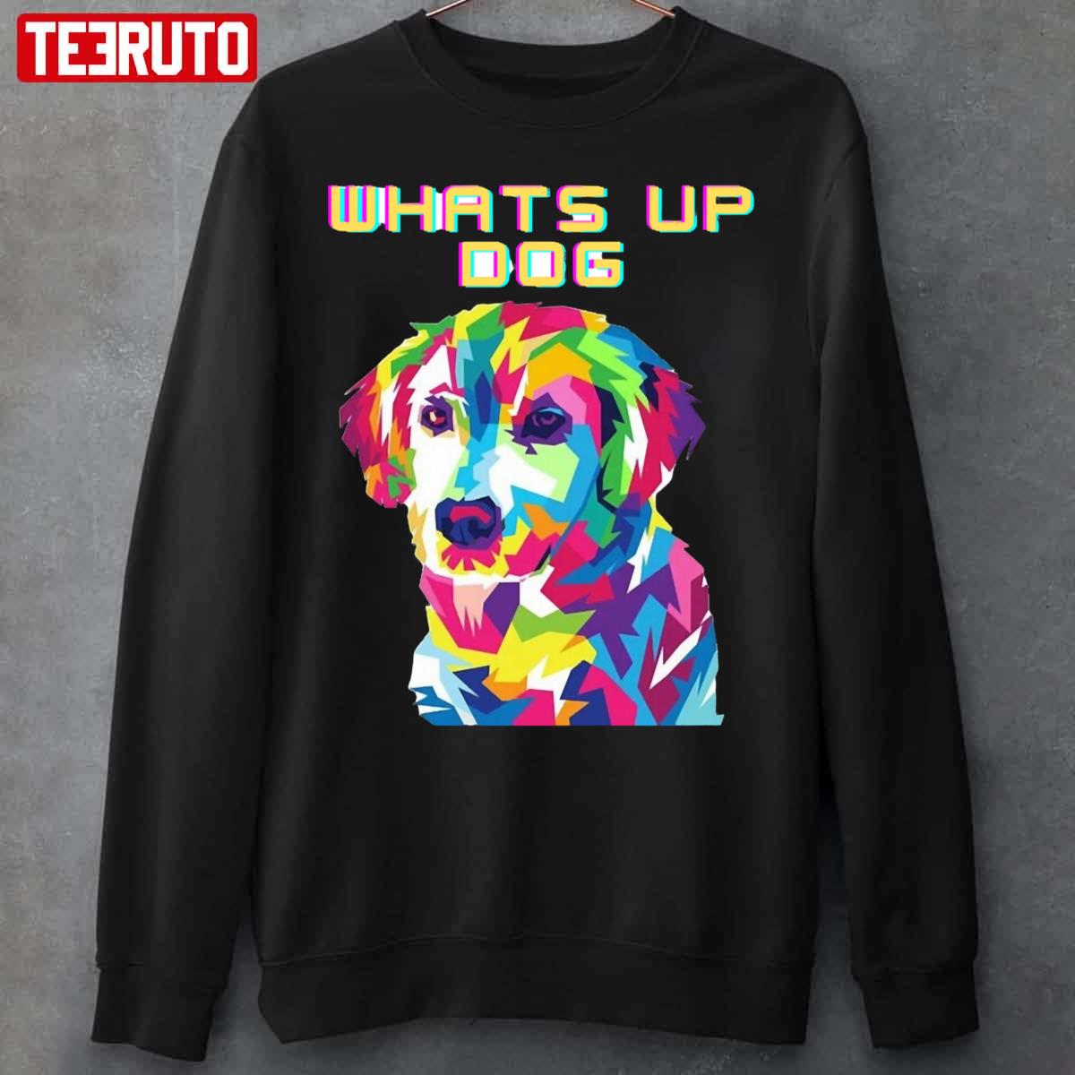 Whats Up Dog Design Tell The World How You Feel Unisex Sweatshirt