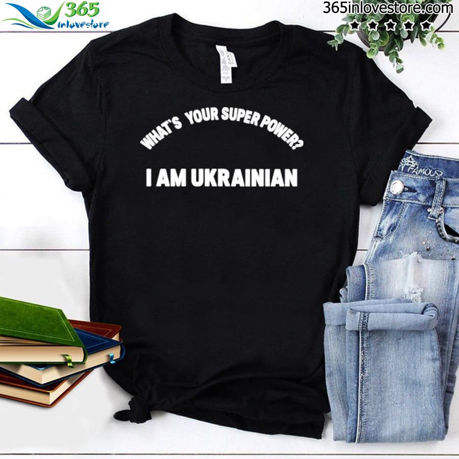 What’s Your Superpower I Am Ukrainian Shirt